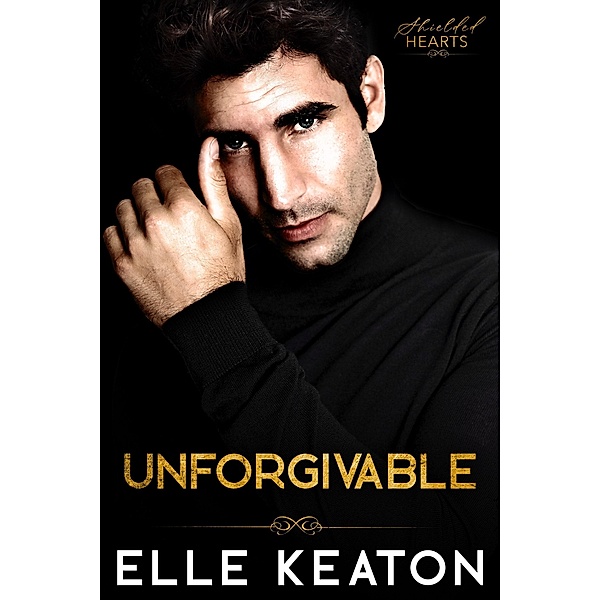 Unforgivable (Shielded Hearts, #6) / Shielded Hearts, Elle Keaton