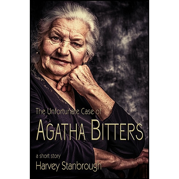 Unfortunate Case of Agatha Bitters / StoneThread Publishing, Harvey Stanbrough