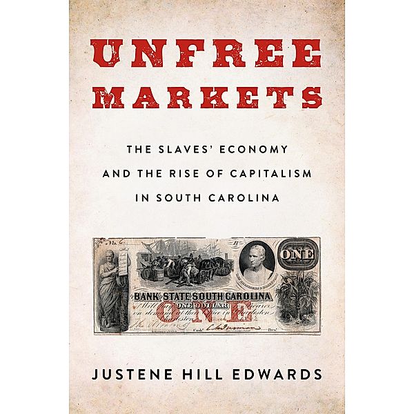 Unfree Markets / Columbia Studies in the History of U.S. Capitalism, Justene Hill Edwards