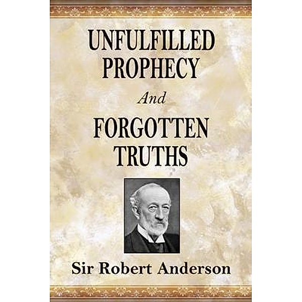 Unfulfilled Prophecy And Forgotten Truths, Robert Anderson