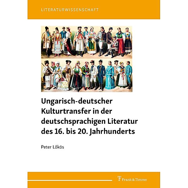 Ungarisch-deutscher Kulturtransfer in der deutschsprachigen Literatur des 16. bis 20. Jahrhunderts, Peter Lökös