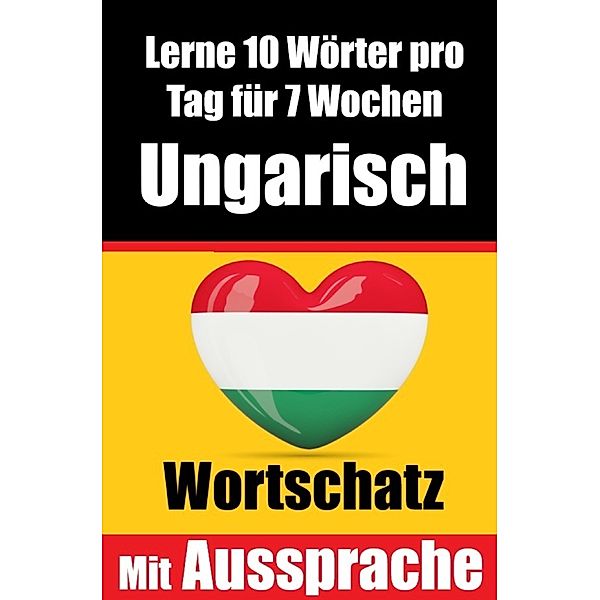 Ungarisch-Vokabeltrainer: Lernen Sie 7 Wochen lang täglich 10 Ungarische Wörter | Die Tägliche Ungarische Herausforderung, Auke de Haan