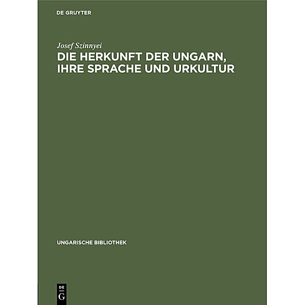 Ungarische Bibliothek / 1, 1 / Die Herkunft der Ungarn, ihre Sprache und Urkultur, Josef Szinnyei