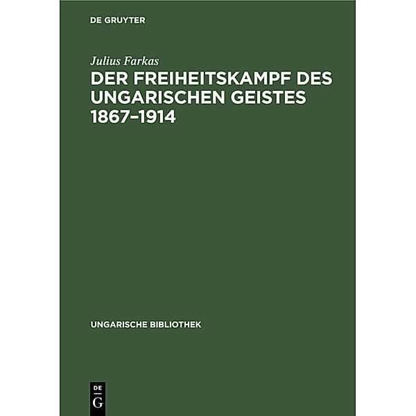 Ungarische Bibliothek / 1, 25 / Der Freiheitskampf des ungarischen Geistes 1867-1914, Julius Farkas