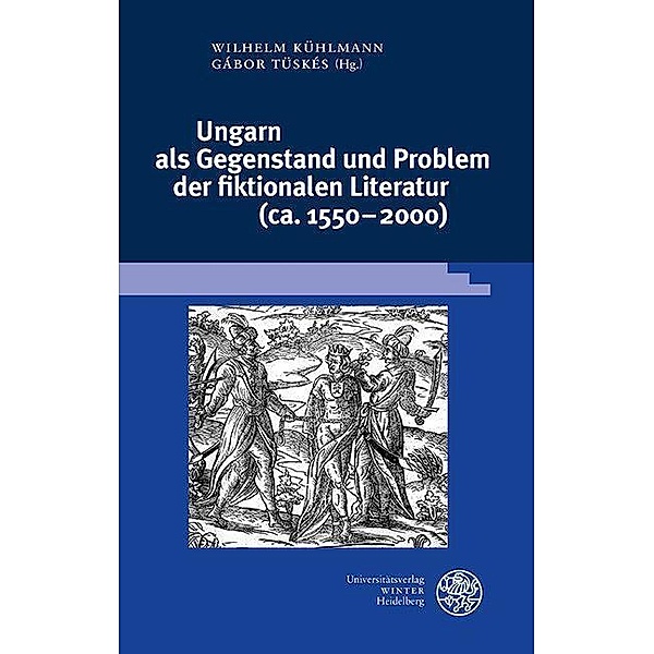 Ungarn als Gegenstand und Problem der fiktionalen Literatur (ca. 1550-2000) / Beihefte zum Euphorion Bd.112