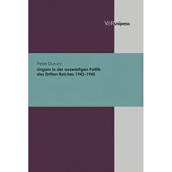 Ungarn in der auswärtigen Politik des Dritten Reiches 1942-1945, Peter Durucz