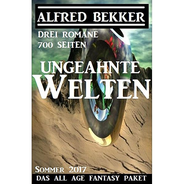 Ungeahnte Welten - Das All Age Fantasy Paket: Drei Romane - 700 Seiten, Alfred Bekker