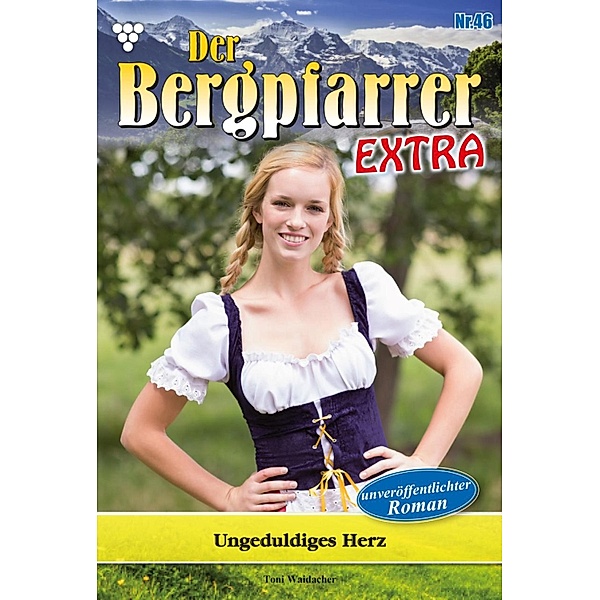 Ungeduldiges Herz / Der Bergpfarrer Extra Bd.46, TONI WAIDACHER
