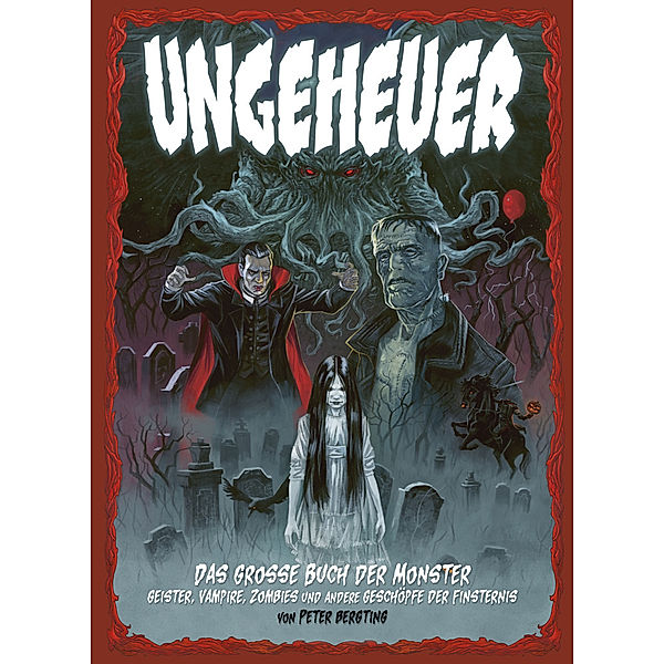 Ungeheuer - Das grosse Buch der Monster - Geister, Vampire, Zombies und andere Geschöpfe der Finsternis, Peter Bergting
