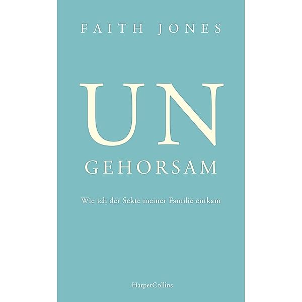 Ungehorsam - Wie ich der Sekte meiner Familie entkam, Faith Jones