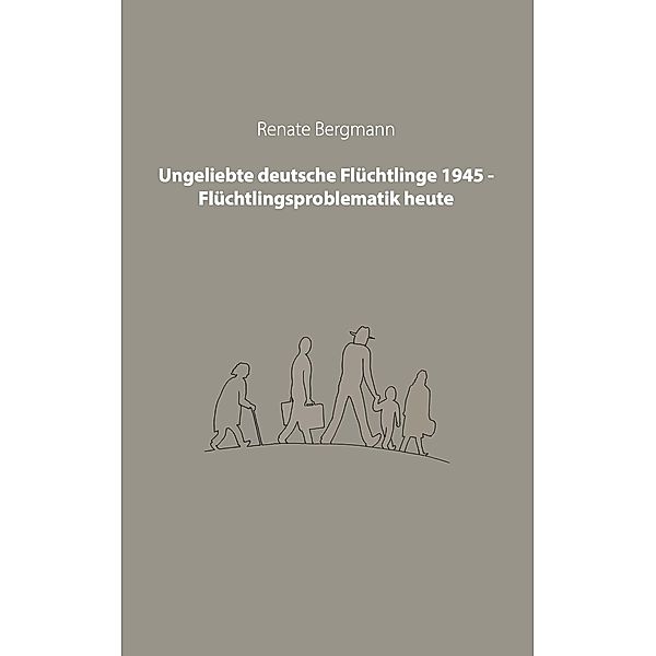 Ungeliebte deutsche Flüchtlinge 1945 - Flüchtlingsproblematik heute