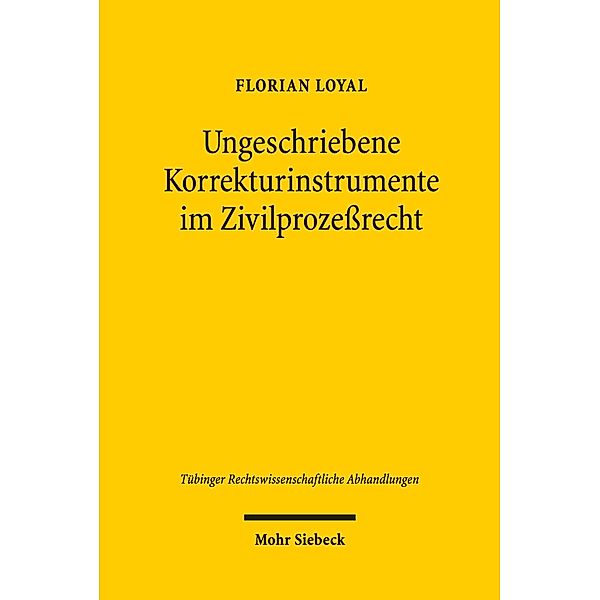 Ungeschriebene Korrekturinstrumente im Zivilprozeßrecht, Florian Loyal