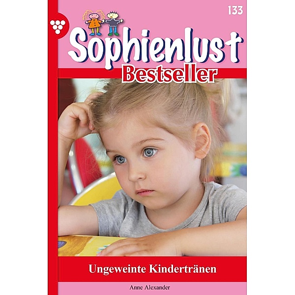 Ungeweinte Kindertränen / Sophienlust Bestseller Bd.133, Anne Alexander