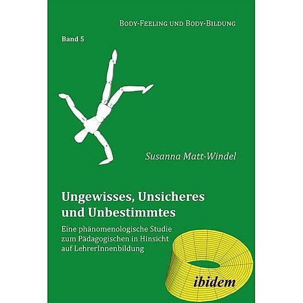 Ungewisses, Unsicheres und Unbestimmtes: Eine phänomenologische Studie zum Pädagogischen in Hinsicht auf LehrerInnenbildung, Susanna Matt-Windel