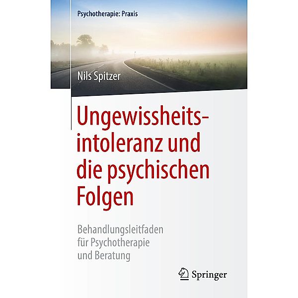 Ungewissheitsintoleranz und die psychischen Folgen / Psychotherapie: Praxis, Nils Spitzer