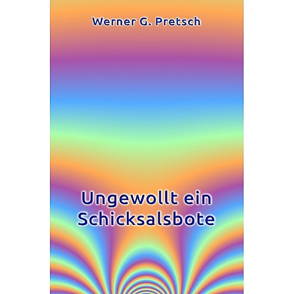 Ungewollt ein Schicksalsbote, Werner G. Pretsch