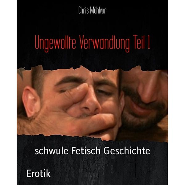 Ungewollte Verwandlung Teil 1, Chris Mühlvor