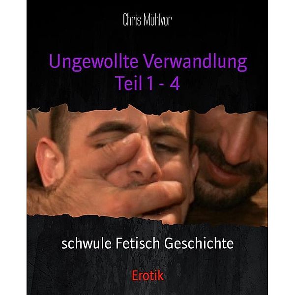 Ungewollte Verwandlung Teil 1 - 4, Chris Mühlvor