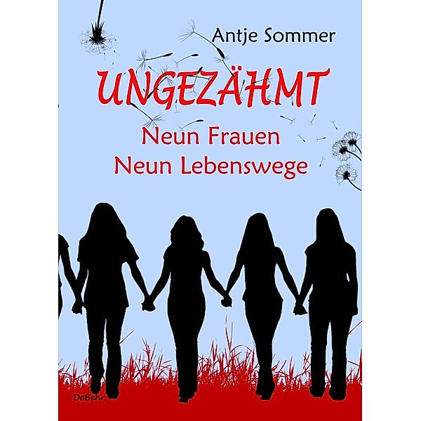 Ungezähmt - Neun Frauen, Neun Lebenswege, Antje Sommer