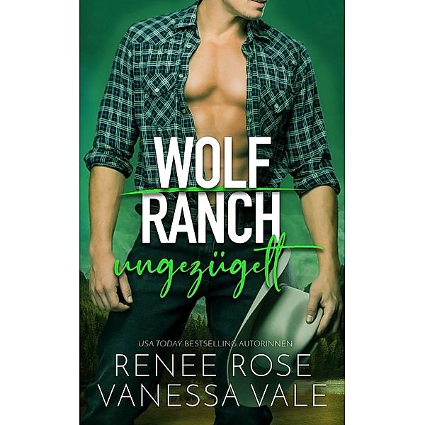 ungezügelt / Wolf Ranch Bd.3, Renee Rose, Vanessa Vale