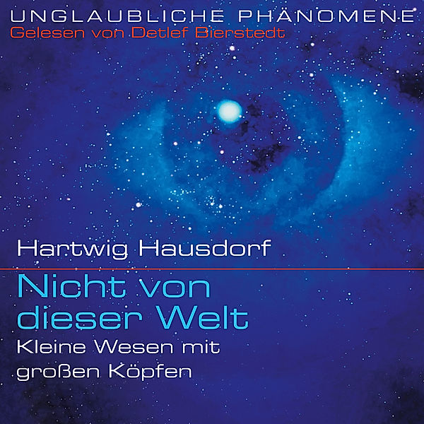 Unglaubliche Phänomene - 1 - Nicht von dieser Welt (01): Kleine Wesen mit großen Köpfen, Hartwig Hausdorf