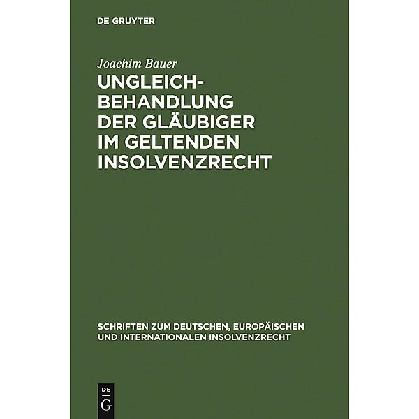 Ungleichbehandlung der Gläubiger im geltenden Insolvenzrecht / Schriften zum deutschen, europäischen und internationalen Insolvenzrecht Bd.9, Joachim Bauer