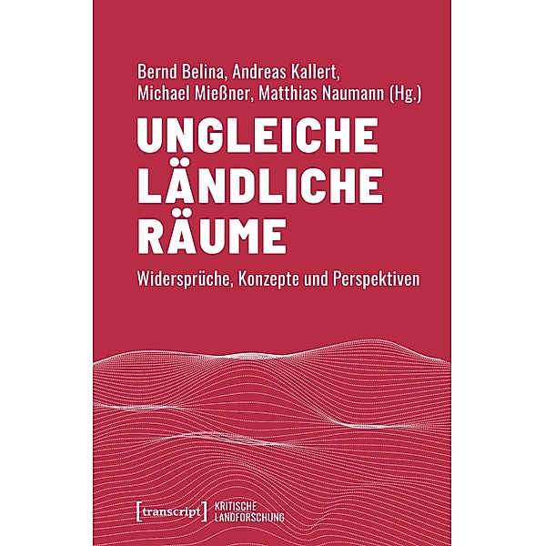 Ungleiche ländliche Räume / Kritische Landforschung. Umkämpfte Ressourcen, Transformationen des Ländlichen und politische Alternativen Bd.2