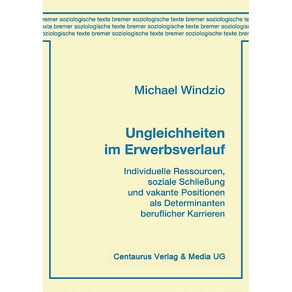 Ungleichheiten im Erwerbsverlauf / Bremer soziologische Texte, Michael Windzio