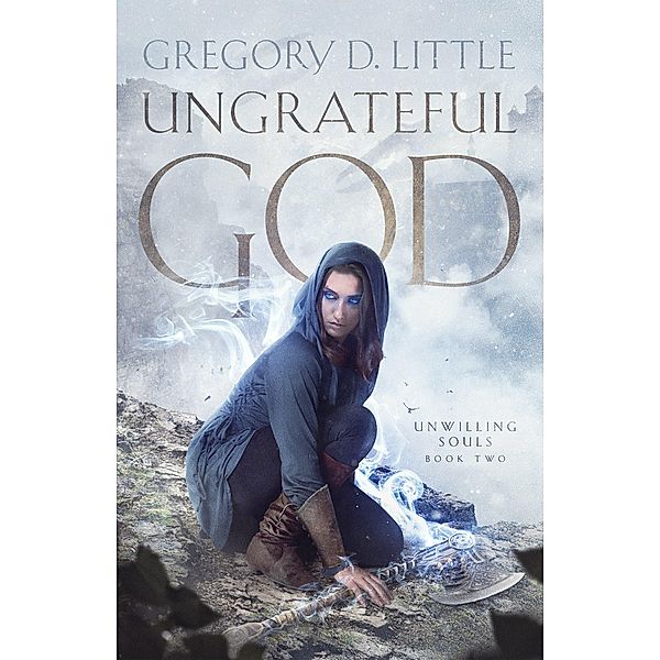 Ungrateful God (Unwilling Souls, #2) / Unwilling Souls, Gregory D. Little