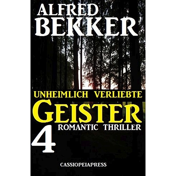 Unheimlich verliebte Geister: 4 Romantic Thriller, Alfred Bekker