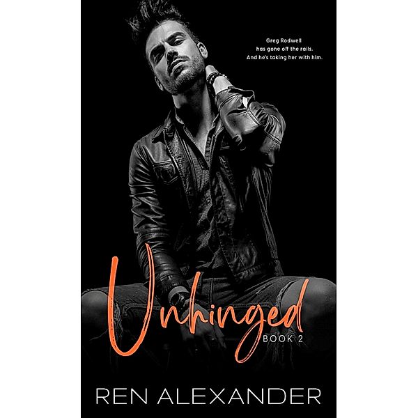 Unhinged (Unraveled Renegade, #2) / Unraveled Renegade, Ren Alexander