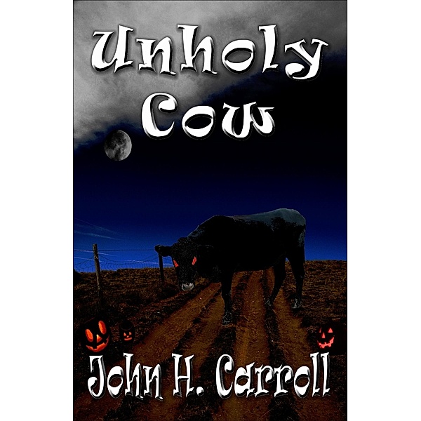 Unholy Cow / John H. Carroll, John H. Carroll
