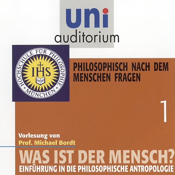 uni auditorium - 1 - Was ist der Mensch 01: Philosophisch nach dem Menschen fragen, Michael Bordt