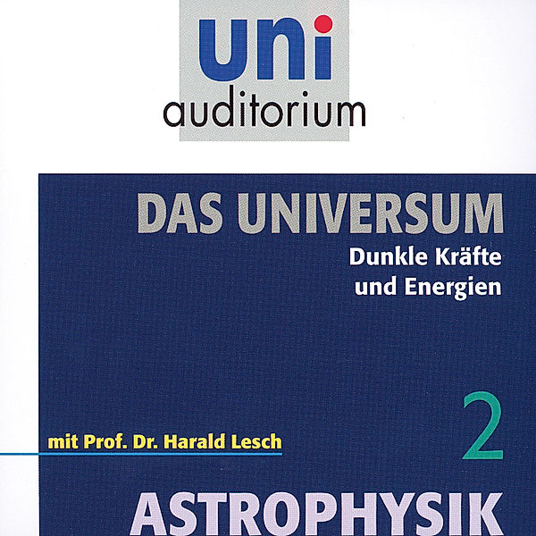 uni auditorium - 2 - Das Universum 02: Dunkle Kräfte und Energien, Harald Lesch