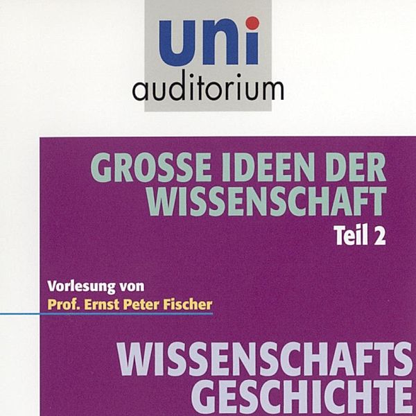 uni auditorium - 2 - Grosse Ideen der Wissenschaft Teil 2, Ernst Peter Fischer