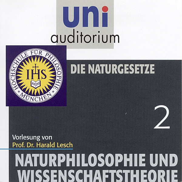 uni auditorium - 2 - Naturphilosophie und Wissenschaftstheorie: 02 Die Naturgesetze, Harald Lesch