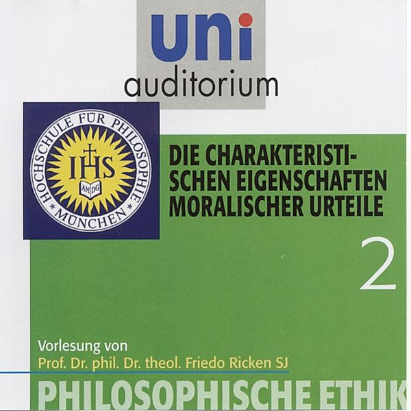 uni auditorium - 2 - Philosophische Ethik: 02 Die charakteristischen Eigenschaften moralischer Urteile, Friedo Ricken