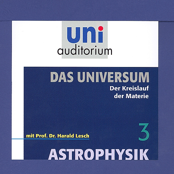 uni auditorium - 3 - Das Universum 03: Der Kreislauf der Materie, Harald Lesch