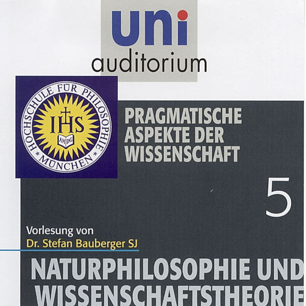 uni auditorium - 5 - Naturphilosophie und Wissenschaftstheorie: 05 Pragmatische Aspekte der Wissenschaft, Stefan Bauberger
