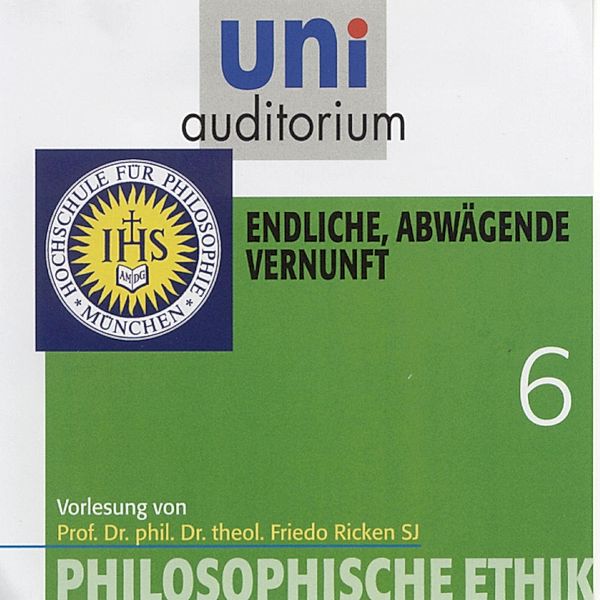 uni auditorium - 6 - Philosophische Ethik: 06 Endliche, abwägende Vernunft, Friedo Ricken