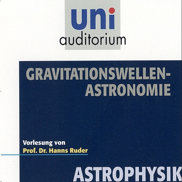 uni auditorium - Astrophysik: Gravitationswellen-Astronomie, Hanns Ruder
