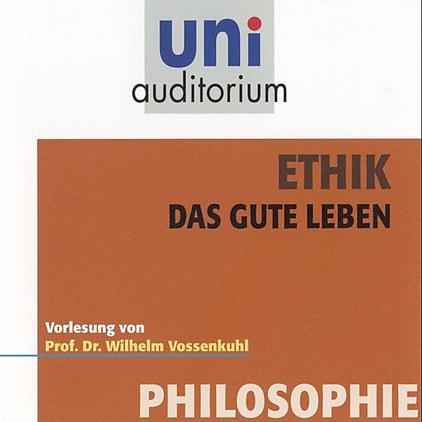 uni auditorium - Ethik - Das gute Leben, Wilhelm Vossenkuhl