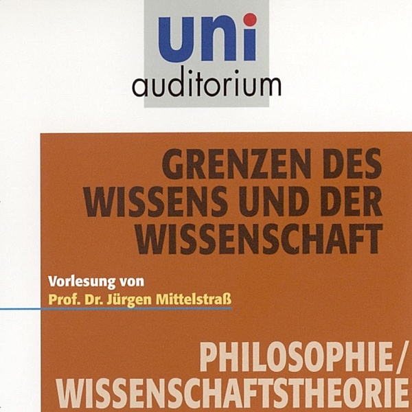 uni auditorium - Grenzen des Wissens und der Wissenschaft, Jürgen Mittelstraß