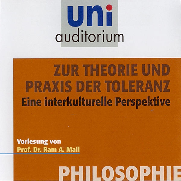 uni auditorium - Philosophie: Zur Theorie und Praxis der Toleranz, Ram A. Mall