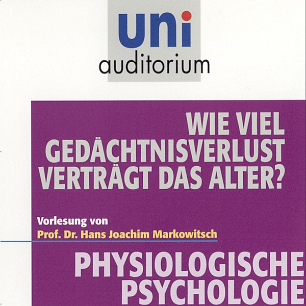 uni auditorium - Physiologische Psychologie: Wie viel Gedächtnisverlust verträgt das Alter?, Hans Joachim Markowitsch