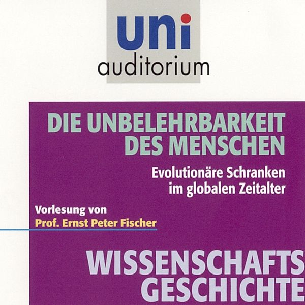 uni auditorium - Wissenschaftsgeschichte - Die Unbelehrbarkeit des Menschen, Ernst Peter Fischer