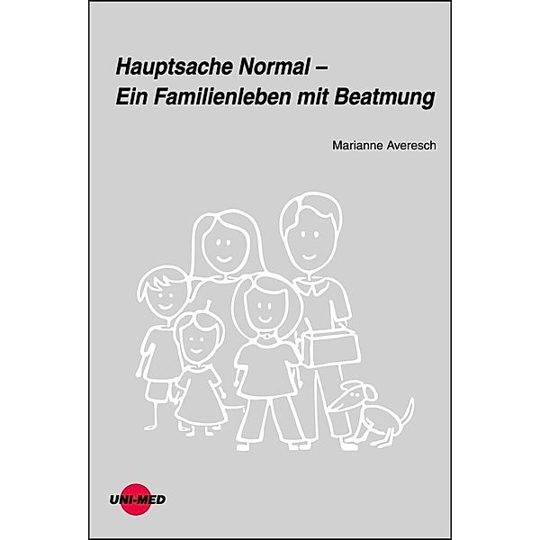 UNI-MED Science / Hauptsache Normal - Ein Familienleben mit Beatmung, Marianne Averesch