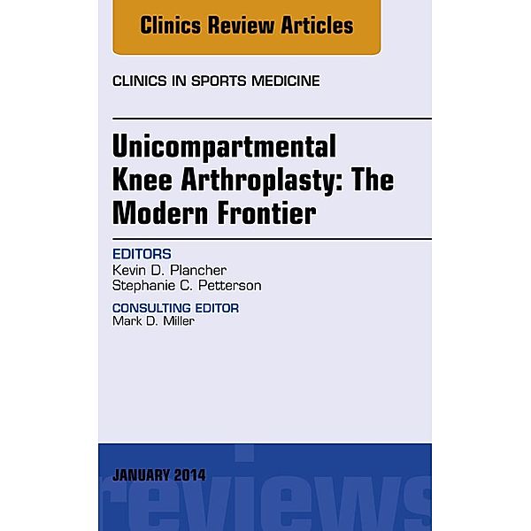 Unicompartmental Knee Arthroplasty: The Modern Frontier, An Issue of Clinics in Sports Medicine, Kevin D. Plancher