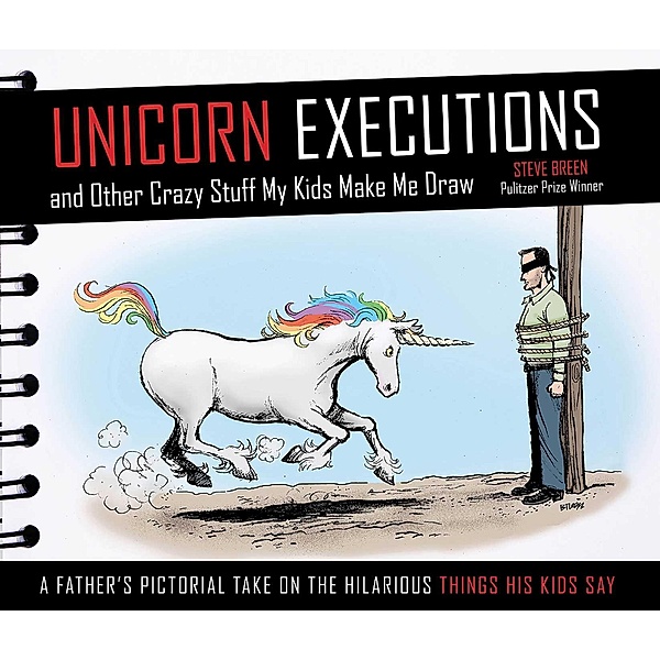Unicorn Executions and Other Crazy Stuff My Kids Make Me Draw, Steve Breen