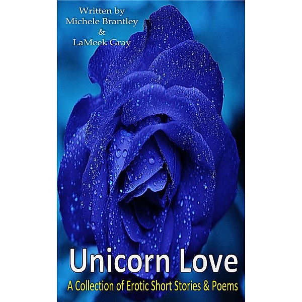 Unicorn Love: A Collection of Erotic Short Stories & Poems, Michele Brantley, LaMeek Gray